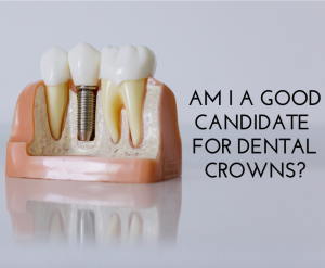 Am I a Good Candidate for Dental Crowns